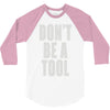 don't be a tool 3/4 Sleeve Shirt