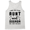 i have two titles aunt and dogmom and i rock them both Tank Top