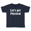 let's get physical Toddler T-shirt