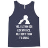 yes, i let my dog lick my face Tank Top