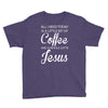 all i need is coffee and jesus Youth Tee