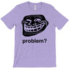 problem trollface troll face slogan internet meme t shirt2 T-Shirt