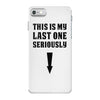 This is My Last One Seriously iPhone 7 Case
