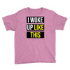 i woke up like this Youth Tee