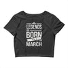 legends are born in march Crop Top