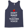 Don't Make Me Use My Teacher Voice Tank Top