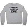 i'm sorry for what i said when i was hungry Crewneck Sweatshirt