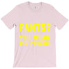 pants you mean leg prisons T-Shirt