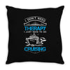 I Don't Need Therapy Just to Go Cruising Throw Pillow