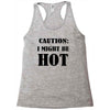 caution i might be hot Racerback Tank