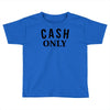 cash only Toddler T-shirt
