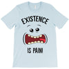 existnece is pain T-Shirt