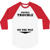 Double Trouble On The Way 3/4 Sleeve Shirt