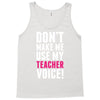 Don't Make Me Use My Teacher Voice Tank Top