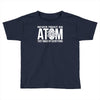 never trust an atom   make up everything Toddler T-shirt
