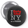 i only like ny as a friend Pin-back button