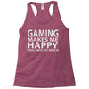 gaming makes me happy you not so much Racerback Tank