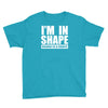 i'm in shape, round is in shape Youth Tee
