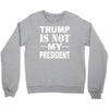 trump is not my president Crewneck Sweatshirt