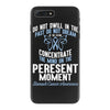do not dwell in the past do not dream of the future concentrate the mi iPhone 7 Plus Case