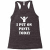 i  put on   pants   today Racerback Tank