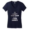 i can't keep calm because i have anxiety Women's V-Neck T-Shirt