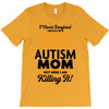 I Never Imagined I Would Be A Super Cool Autism Mom But Here I Am Kill T-Shirt
