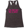 i'm 21... buy me a shot Racerback Tank