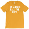 Go Ahead  Call The Cops T-Shirt