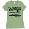 i'm a secondhand vegetarian. cows eat grass, i eat cows. Ladies Fitted T-Shirt