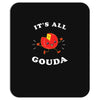 it's all gouda Mousepad