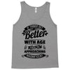 If Things Get Better With Age Then I'm Approaching Magnificent Tank Top