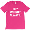 Me Weird Always T-Shirt
