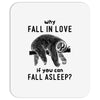Why Fall In Love If You Can Fall Aslepp Mousepad