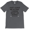 Just Leave Me Alone I Know What I'm Doing T-Shirt