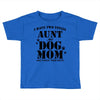 i have two titles aunt and dogmom an i rock them both Toddler T-shirt