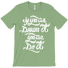 if you can dream it, you can do it T-Shirt
