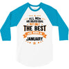 All Men Created Equal But The Best Born In January 3/4 Sleeve Shirt