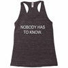 no body has to know Racerback Tank