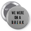 Friends Quote - We Were On A Break Pin-back button