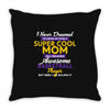 I Never Dreamed I'd Grow Up To Be A Super Cool Mom Of A Freaking Aweso Throw Pillow