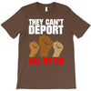 they cant deport all of us T-Shirt