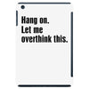 Hang on.Let Me Overthink This. iPad Mini