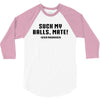 Suck my balls mate 3/4 Sleeve Shirt