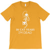 in cat years i'm dead T-Shirt