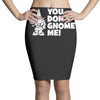 you don't gnome me Pencil Skirts