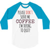 quitting coffee 3/4 Sleeve Shirt