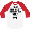 I Am The Best Mother's Day Gift Ever 3/4 Sleeve Shirt