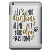 IT'S NOT DRINKING ALONE IF YOUR DOG IS HOME iPad Mini