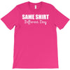 same shirt different day T-Shirt